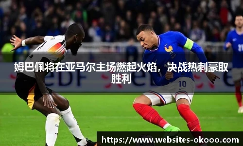 姆巴佩将在亚马尔主场燃起火焰，决战热刺豪取胜利