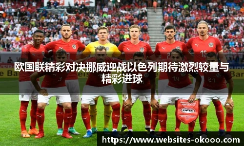 欧国联精彩对决挪威迎战以色列期待激烈较量与精彩进球