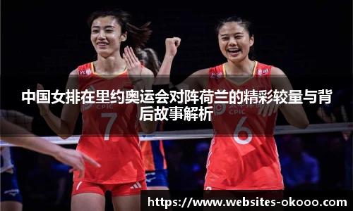 中国女排在里约奥运会对阵荷兰的精彩较量与背后故事解析