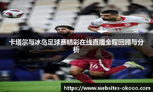 卡塔尔与冰岛足球赛精彩在线直播全程回顾与分析
