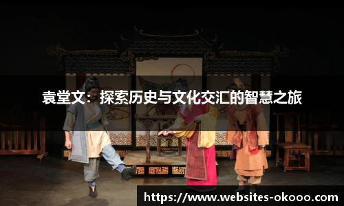 袁堂文：探索历史与文化交汇的智慧之旅
