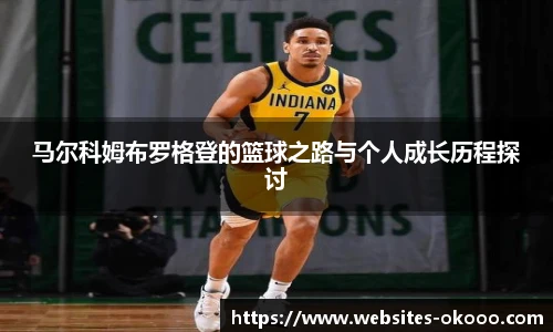 马尔科姆布罗格登的篮球之路与个人成长历程探讨