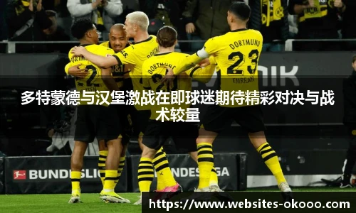 多特蒙德与汉堡激战在即球迷期待精彩对决与战术较量