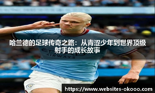 哈兰德的足球传奇之路：从青涩少年到世界顶级射手的成长故事