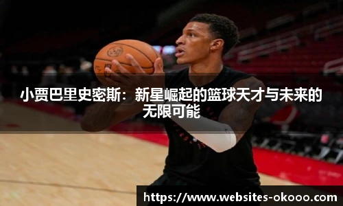 小贾巴里史密斯：新星崛起的篮球天才与未来的无限可能