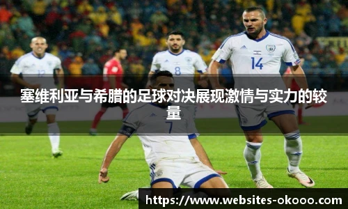 塞维利亚与希腊的足球对决展现激情与实力的较量